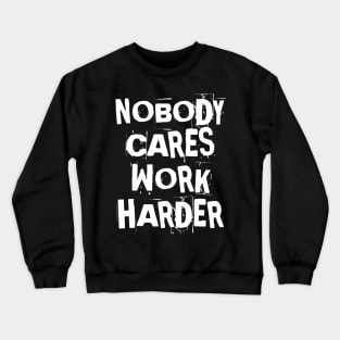 Nobody Cares Work Harder Fitness Gift Crewneck Sweatshirt